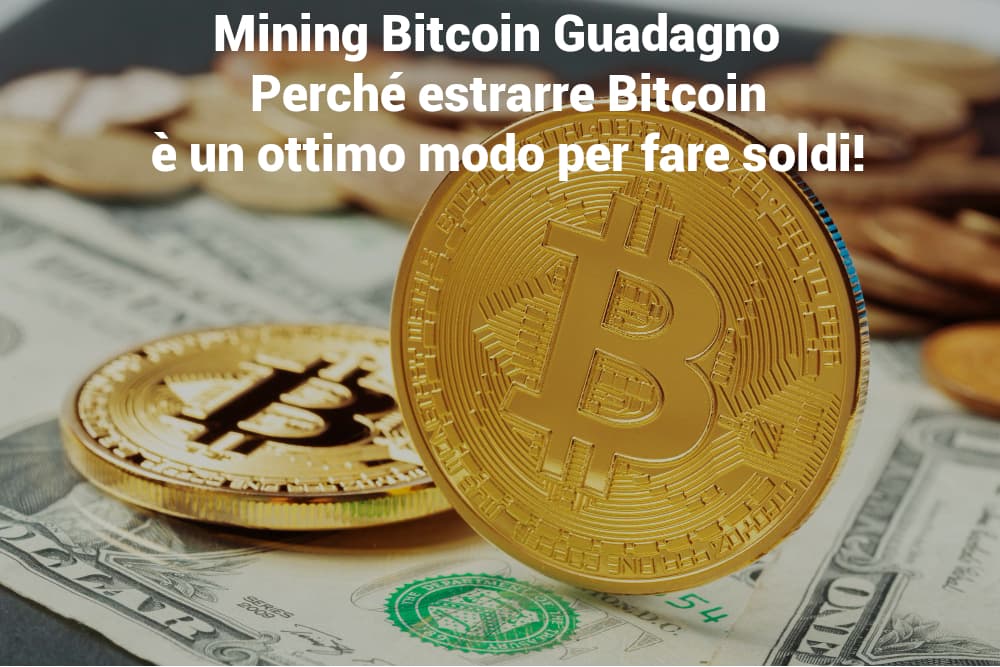 Mining Bitcoin Guadagno – Perché estrarre Bitcoin è un ottimo modo per fare soldi!